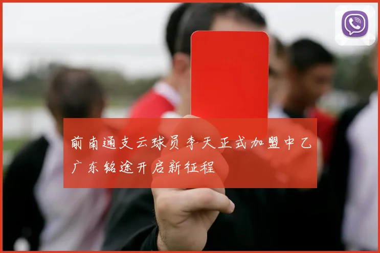 前南通支云球员李天正式加盟中乙广东铭途开启新征程