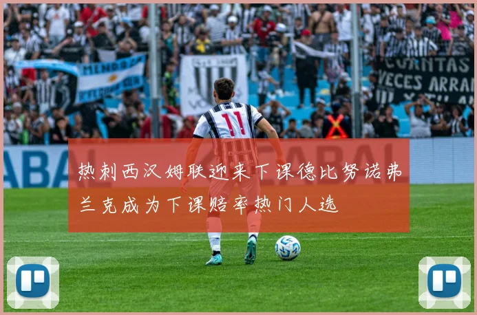 热刺西汉姆联迎来下课德比努诺弗兰克成为下课赔率热门人选